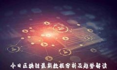 今日区块链最新数据分析及趋势解读