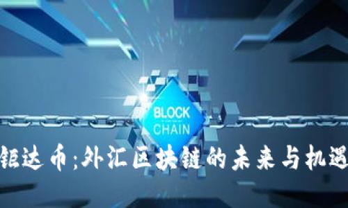 钜达币：外汇区块链的未来与机遇