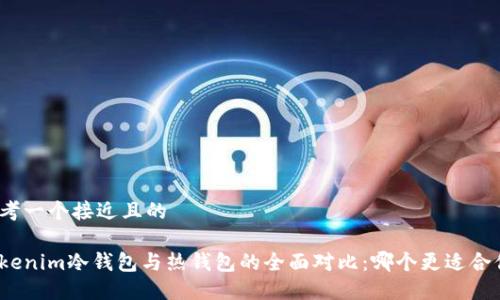 思考一个接近且的

Tokenim冷钱包与热钱包的全面对比：哪个更适合你？