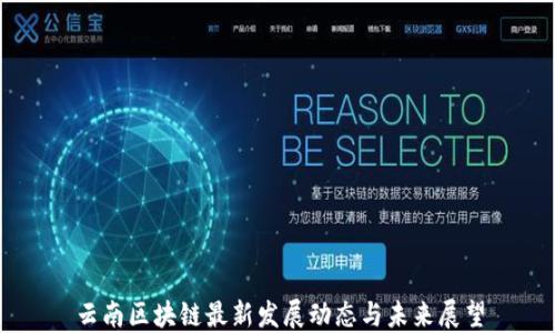
云南区块链最新发展动态与未来展望