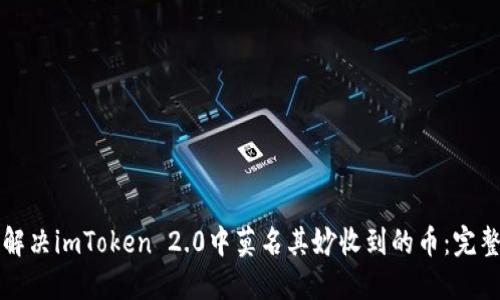 如何解决imToken 2.0中莫名其妙收到的币：完整指南