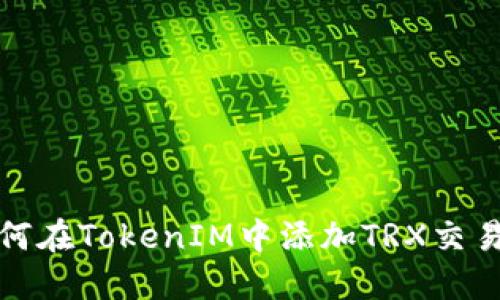 如何在TokenIM中添加TRX交易对