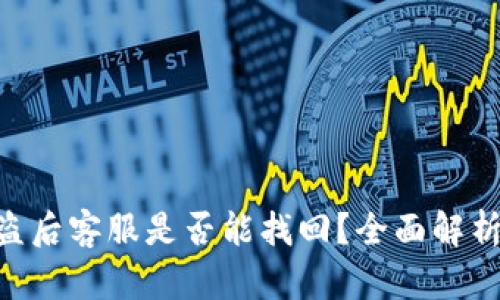 Tokenim被盗后客服是否能找回？全面解析与解决方案
