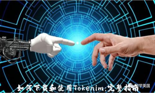 
如何下载和使用Tokenim：完整指南