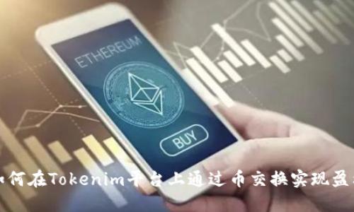 如何在Tokenim平台上通过币交换实现盈利