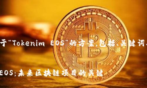 好的，这里是一个关于“Tokenim EOS”的方案，包括、关键词、大纲以及相关问题。


深入解析Tokenim EOS：未来区块链项目的关键