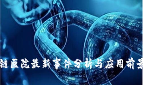 区块链医院最新事件分析与应用前景探讨