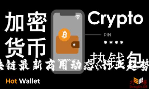 2023年区块链最新商用动态：行业趋势与前景分析