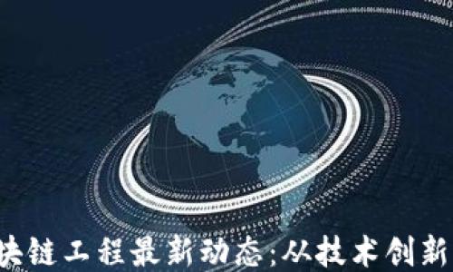 
2023年区块链工程最新动态：从技术创新到行业应用