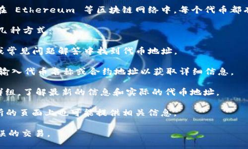 在区块链和加密货币领域，代币地址是特定于某一代币的唯一识别符。在 Ethereum 等区块链网络中，每个代币都有自己的智能合约地址，这个地址用于识别和追踪该代币的转账和交易。

如果你想获取某个特定代币（如 TokenIm）的地址，通常可以通过以下几种方式：

1. **官方网站**: 访问 TokenIm 的官方网站，通常会在他们的文档或常见问题解答中找到代币地址。

2. **区块链浏览器**: 使用像 Etherscan（以太坊）等区块链浏览器，输入代币名称或合约地址以获取详细信息。

3. **社交媒体和社区**: 加入官方 Discord、Telegram 或 Reddit 群组，了解最新的信息和实际的代币地址。

4. **加密货币交易所**: 如果该代币在某个中心化交易所上市，交易所的页面上也可能提供相关信息。

请注意，确保从官方网站或可信的资源获取代币地址，以避免骗局或错误的交易。