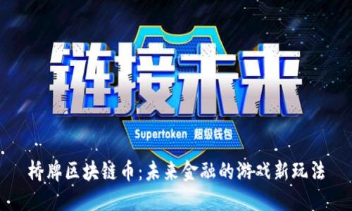 桥牌区块链币：未来金融的游戏新玩法