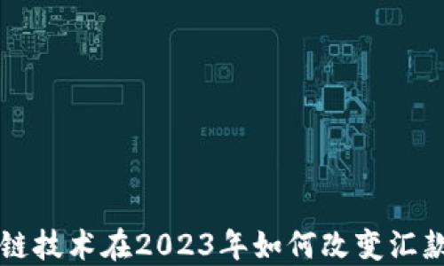 
区块链技术在2023年如何改变汇款方式