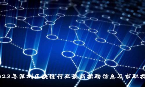 2023年深圳区块链行业最新招聘信息及求职指南