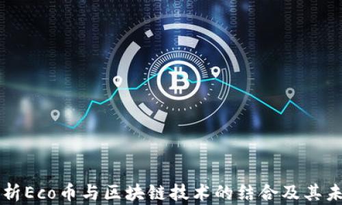 
深入解析Eco币与区块链技术的结合及其未来潜力