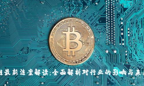 区块链最新法案解读：全面解析对行业的影响与未来发展