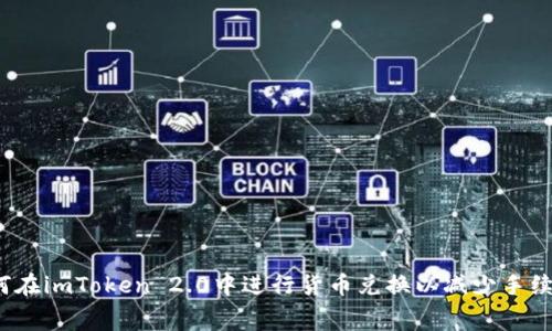 如何在imToken 2.0中进行货币兑换以减少手续费？