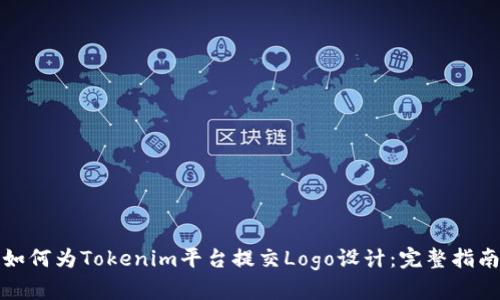 如何为Tokenim平台提交Logo设计：完整指南