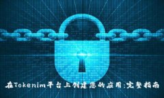 在Tokenim平台上创建您的应用：完整指南