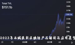 2023年西城最新区块链产品解析及应用展望