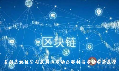 美国区块链公司最新上市动态解析与市场前景展望