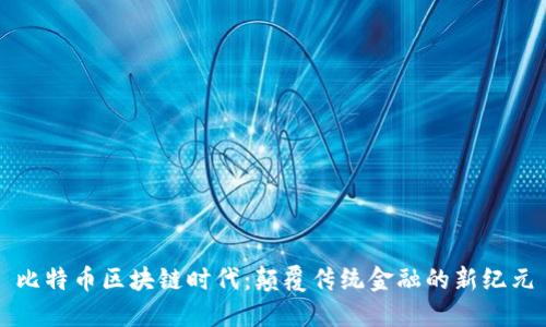 比特币区块链时代：颠覆传统金融的新纪元