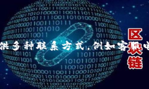关于Tokenim的客服电话，具体的联系方式可以通过其官网或用户支持页面获取。Tokenim可能提供多种联系方式，例如客服电话、在线聊天或电子邮件支持。建议您访问Tokenim的官方网站，以获取最新和最准确的联系信息。

如果您有关于Tokenim的其他问题或需要帮助，请提供更多信息，我会尽力为您解答。