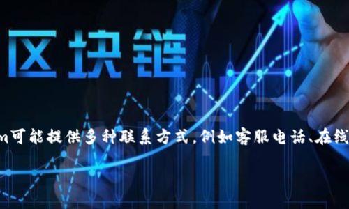 关于Tokenim的客服电话，具体的联系方式可以通过其官网或用户支持页面获取。Tokenim可能提供多种联系方式，例如客服电话、在线聊天或电子邮件支持。建议您访问Tokenim的官方网站，以获取最新和最准确的联系信息。

如果您有关于Tokenim的其他问题或需要帮助，请提供更多信息，我会尽力为您解答。