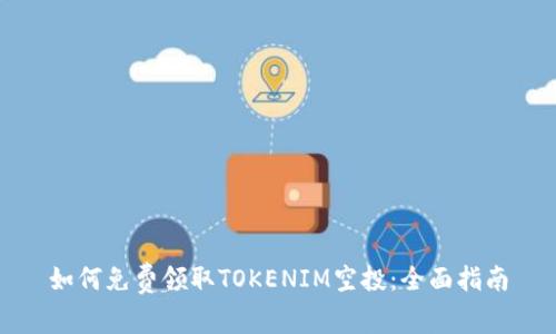 如何免费领取TOKENIM空投：全面指南