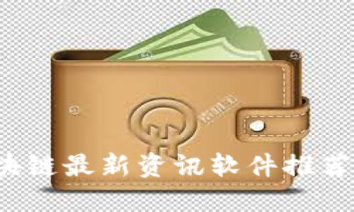 2023年区块链最新资讯软件推荐与使用指南
