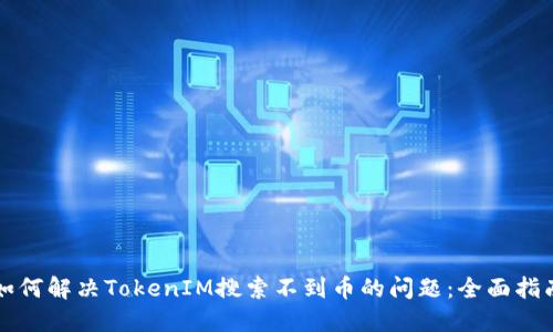 如何解决TokenIM搜索不到币的问题：全面指南