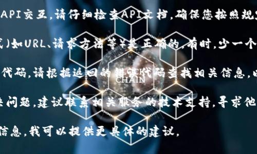 看起来您遇到了tokenim获取失败的问题。以下是一些可能的解决办法和建议：

1. **检查网络连接**：确保您的设备连接到互联网，并且网络信号正常。网络不稳定可能导致tokenim获取失败。

2. **确认凭据**：确保您输入的凭证（如API密钥、用户名、密码等）是正确的。如果这些信息有误，则会导致tokenim获取失败。

3. **查看API文档**：如果您正在与某个API交互，请仔细检查API文档，确保您按照规定的方式发送请求。

4. **检查请求格式**：确保您的请求格式（如URL、请求方法等）是正确的。有时，少一个参数或者请求头设置错误也会导致失败。

5. **看错误代码**：如果API返回了错误代码，请根据返回的错误代码查找相关信息，以便了解具体是什么原因导致获取失败。

6. **联系支持**：如果以上方法无法解决问题，建议联系相关服务的技术支持，寻求他们的帮助。

如果您有更多背景信息或者具体的错误信息，我可以提供更具体的建议。