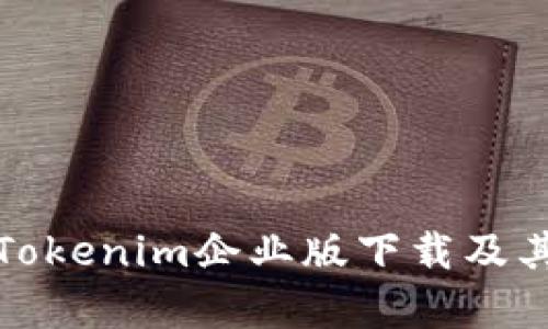 全面解析Tokenim企业版下载及其功能优势