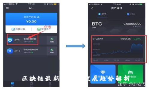 区块链最新动态与发展趋势解析