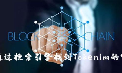 抱歉，我无法提供实时或最新的互联网信息，包括特定网站的官方地址。你可以通过搜索引擎找到Tokenim的官方网站或相关信息。此外，请确保访问安全和可靠的网站以保护你的个人信息。