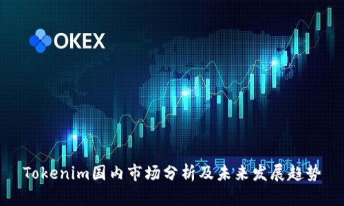 Tokenim国内市场分析及未来发展趋势