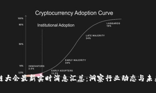区块链大会最新实时消息汇总：洞察行业动态与未来趋势