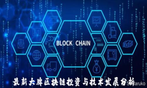 
最新大牌区块链投资与技术发展分析