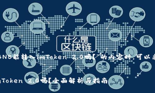 在撰写关于“BNB能转入imToken 2.0吗？”的内容时，可以采用以下结构：


BNB能转入imToken 2.0吗？全面解析与指南