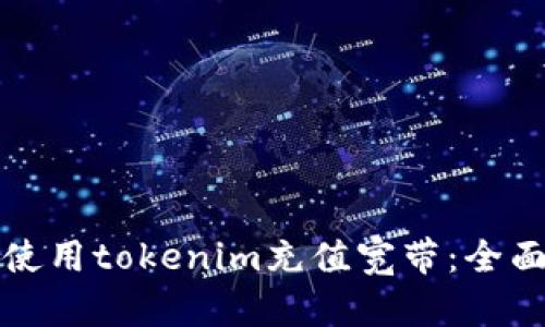如何使用tokenim充值宽带：全面指南