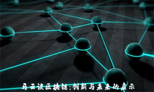 
马云谈区块链：创新与未来的启示