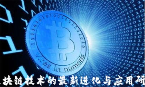 
区块链技术的最新进化与应用研究