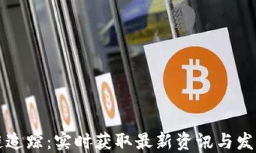 
区块链追踪：实时获取最新资讯与发展动态