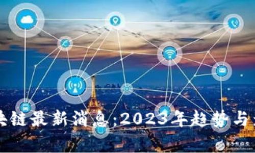 广电区块链最新消息：2023年趋势与影响分析