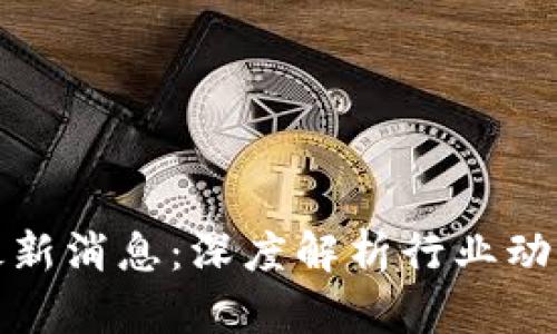 武峰区块链最新消息：深度解析行业动态与未来趋势