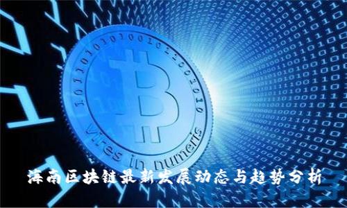 海南区块链最新发展动态与趋势分析