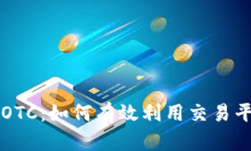 区块链火币OTC：如何有效利用交易平台实现盈利