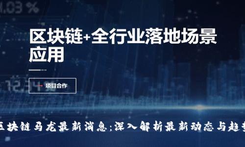 区块链马龙最新消息：深入解析最新动态与趋势