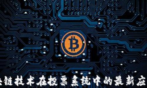 
美国区块链技术在投票系统中的最新应用及动态