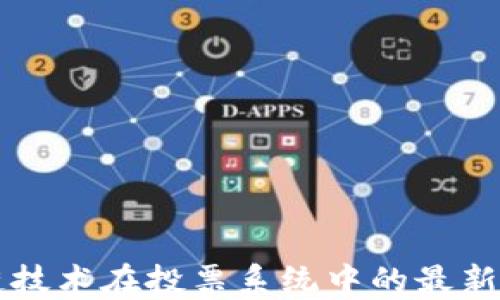 
美国区块链技术在投票系统中的最新应用及动态