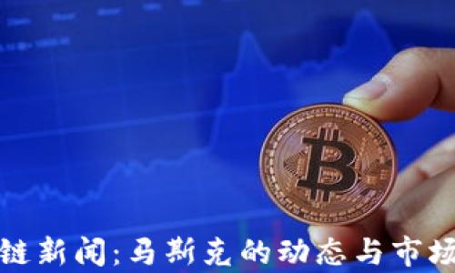 
最新区块链新闻：马斯克的动态与市场影响分析